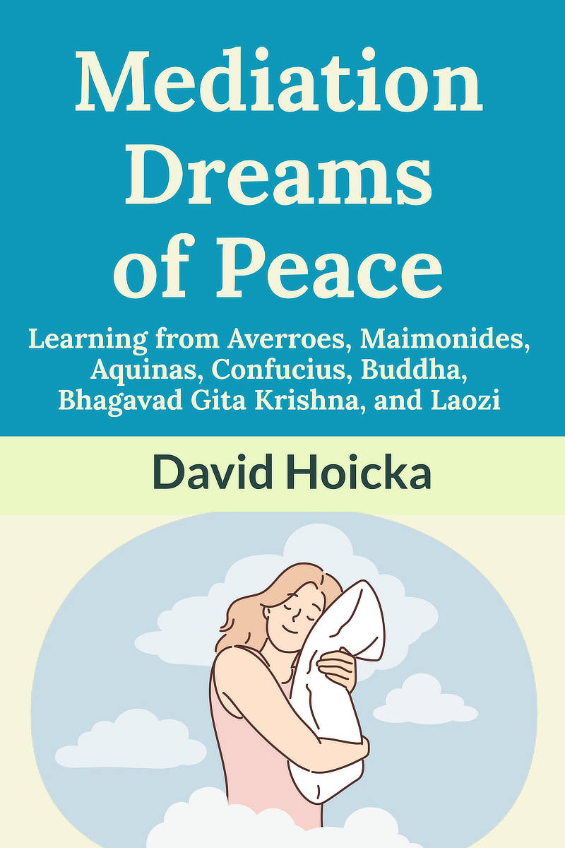 Mediation Dreams of Peace: Learning from Averroes, Maimonides, Aquinas, Confucius, Buddha, Bhagavad Gita Krishna, and Laozi